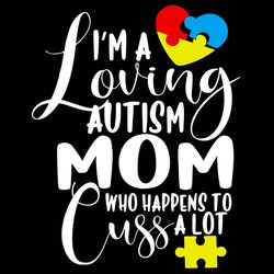 Im A Loving Autism Mom Who Happens To Cuss A Lot Svg, Autism Svg, Autism logo Svg, Awareness Svg, Digital download