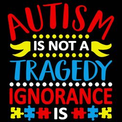 Autism Is Not A Tragedy Ignorance Svg, Autism Svg, Autism logo Svg, Awareness Svg, Autism Heart Svg, Digital download