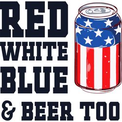 Red White Blue And Beer Too Svg, 4th of July Svg, Fourth of july svg, Happy 4th of July Svg, Digital download