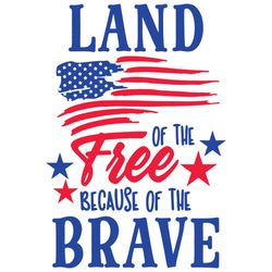Land of the free because of the brave Svg, 4th of July Svg, Fourth of july svg, Happy 4th of July Svg, Digital download