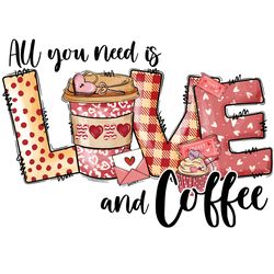 All You Need Is Love And Coffee PNG, Valentine Coffee Png, Valentine Png, Latte Drink Png, Love XOXO Png, Latte Iced Png