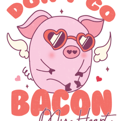 Don't Go Bacon My Heart PNG, Retro Valentine Png, Valentine Png, Pink Valentine Png, Love XOXO Png, Funny Valentine Png