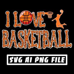 I Love Basketball Digital Download File Ai PNG SVG