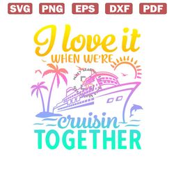 cruise shirt svg, i love it when we're cruisin together, cruise ship sv