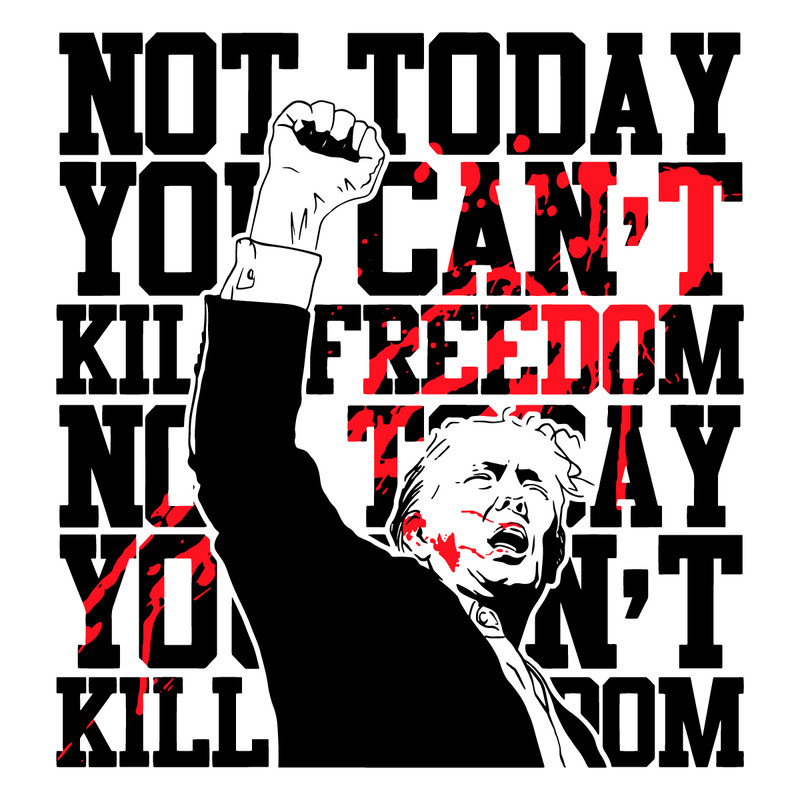 Not-Today-You-Cant-Kill-Freedom-Trump-President-SVG-1707241029.png