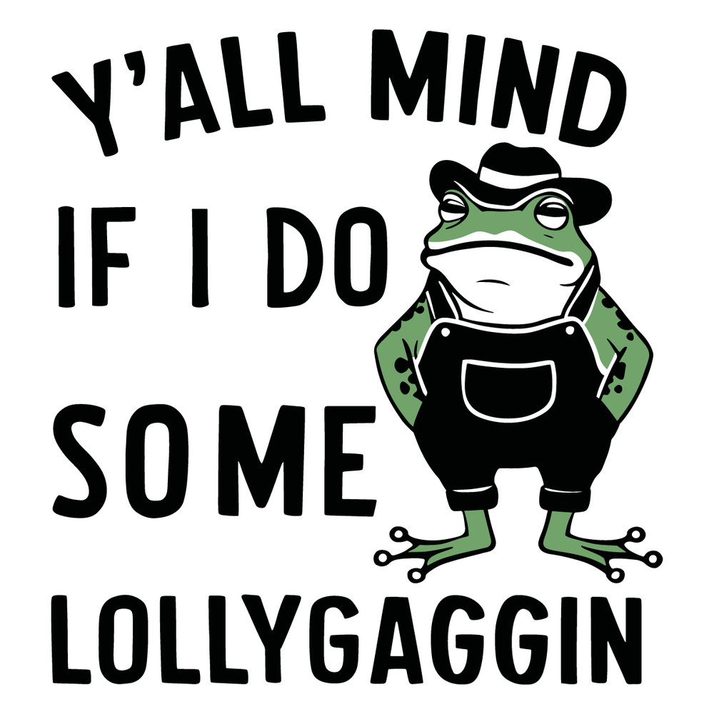 Y-all-Mind-If-I-Do-Some-Lollygaggin-Funny-Frog-2806242001.png