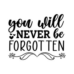 you will never be forgotten svg png dxf memorial svg in loving memory svg remembrance svg