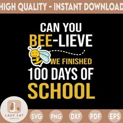Can You Bee-lieve We Finished 100 Days Of School Svg, 100 Days Of School PNG, We Finished 100 days of School Svg, Sublim