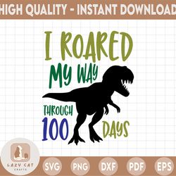 SVG digital download cut file dinosaur I roared my way through 100 days of school t shirt boy sign flyer decal cricut si