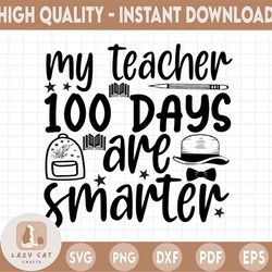My Teacher 100 Days Are Smarter svg, Teacher 100th Day Of School svg, Teacher 100 Days of School Shirt Design | Includes