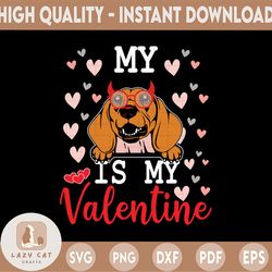My DACHSHUND Dog Is My Valentine 2023 Svg Png, Funny Valentines Svg, Valentine's Day Svg, My Dog is my Valentine Shirt I