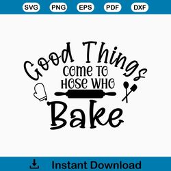 Good Things Come to those who Bake svg, Kitchen svg, Home svg, Baker svg, Cooking svg, Apron, Cricut svg, Silhouette svg