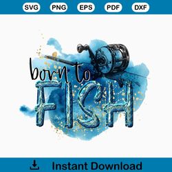 Born to fish PNG file for sublimation, sublimation designs, Fishing tshirt, tshirt designs, digital downloads, Fishing