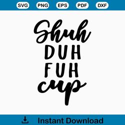 Shuh Duh Fuh Cup svg png eps pdf dxf jpg/mug svg/funny mug svg/tumbler svg/Shuh Duh Fuh Cup cup svg/Shuh Duh Fuh Cup
