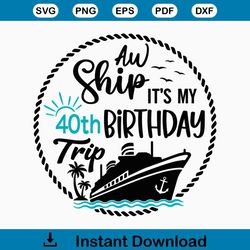 Aw Ship It's My 40th Birthday Trip SVG, Cruise Ship SVG, 40th Birthday Gift, Birthday Cruise Shirt, Cruise Trip,