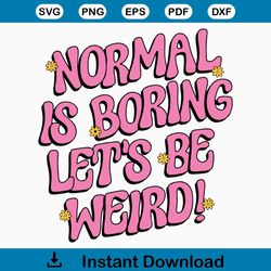 Normal Is Boring SVG, Lets Be Weird Png, Quote Svg, Stay Weird Svg, Funny Svg, Weird Svg, Svg File for Cricut, PNG File
