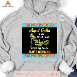 August Queen I Am Who I Am Your Approval Isn't Needed Svg, Born In August Svg, August Queen Svg, August Black Queen Svg,