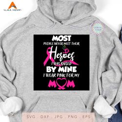 Most People Never Meet Their Heroes I Was Raised By Mine I Wear Pink For My Mom Svg