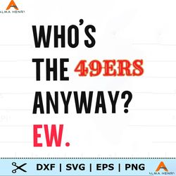 Funny Whos The 49ers Anyway Ew SVG