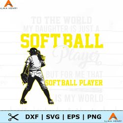 To The World My Daughter Is Just A Softball Player SVG