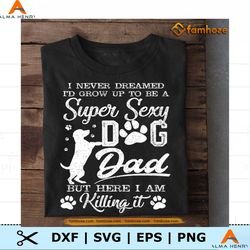 Id Grow Up To Be A Super Sexy Dog Dad SVG