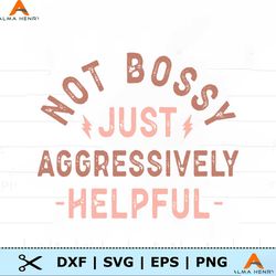 Not Bossy Just Aggressively Helpful SVG