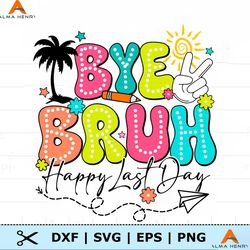 Bye Bruh Happy Last Day Of School SVG