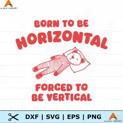 Born To Be Horizontal Forced To Be Vertical SVG