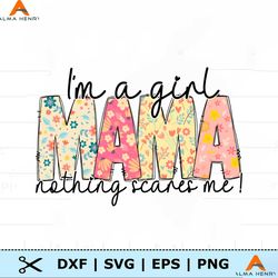 Im A Girl Mama Nothing Scares Me PNG