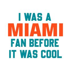 I Was A Miami Fan Before It Was Cool Svg Digital Download