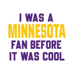I Was A Minnesota Fan Before It Was Cool Svg Digital Download