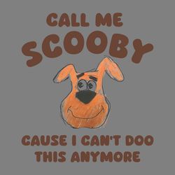 call me scooby cause i cant doo this anymore png