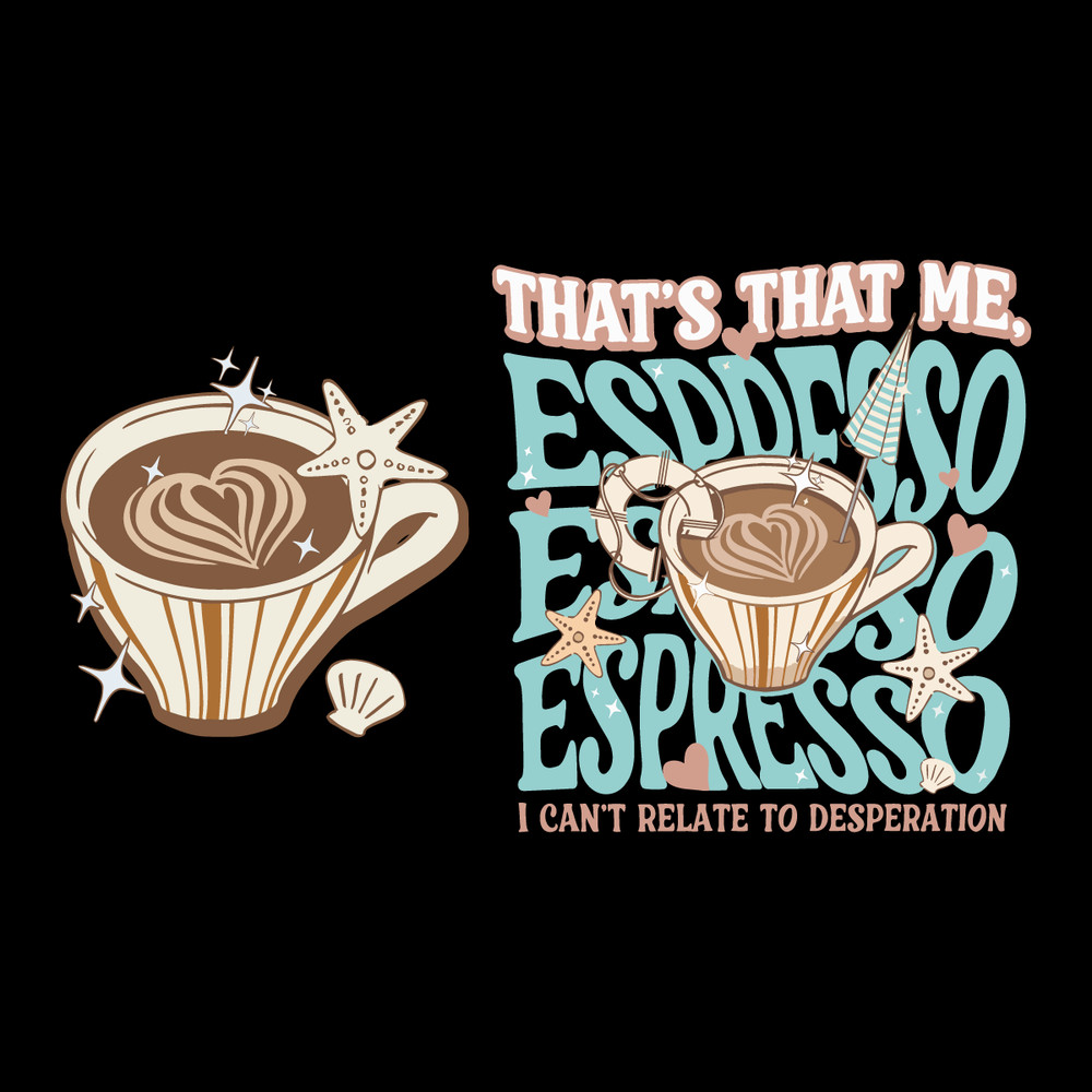 Thats-That-Me-Espresso-I-Cant-Relate-To-Desperation-SVG-0907241010.png