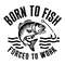 Fishing-Born-To-Fish-Forced-To-Work-Mens-Gift-For-1007242020.png