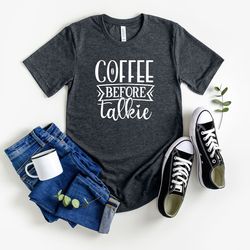 Coffee Before Talkie Shirt, Coffee Lovers Shirt, Coffee Gifts Shirts, Womans Shirts