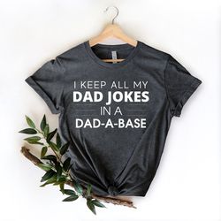 I Keep All My Jokes In A Dad-A-Base T-Shirt, Funny Dad Shirt, Fathers Day Tshirt, Funny Fathers Day Gift, Best Dad T-Shi