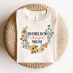 World's Okayest Mom Shirt, Motherhood T-Shirt, Mother's Day Shirt, Funny Mama Clothing