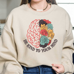 be kind to your mind sweatshirt, mental health sweatshirt, mental health hoodie, anxiety shirt, mindfulness shirt, ls112