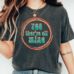 funny mom shirts, yes theyre all mine tshirt, funny mama t-shirt, mothers day gift, mom shirts with sayings, humorous te