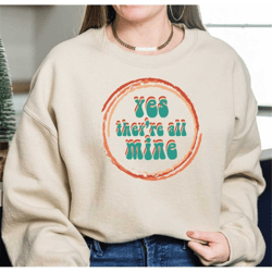 funny mom sweatshirt, yes theyre all mine, funny mama sweater, mothers day gift, mom shirts with sayings, humorous tee,