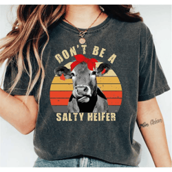 don't be a salty heifer shirt, retro shirt women, cow lover shirt, farmer life shirt, crazy heifer t-shirt, funny cow ad