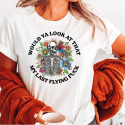 would ya look at that look my last flying fuck t-shirt, floral skeleton shirt, skeleton fall shirt, funny skeleton t-shi
