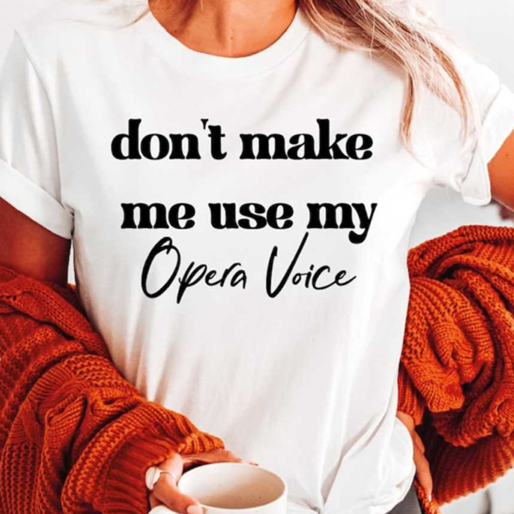 MR2810202311348operasingershirtoperasingingdontmakemeusemyimage1jpg