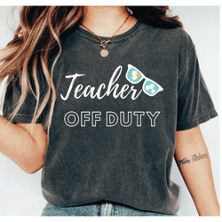 teacher off duty t-shirt, summer break shirt, last day of school, teacher shirt, teacher vacation tee, teacher gift, ls
