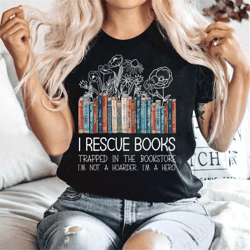 i rescue books t-shirt, i'm not a hoarder i'm a hero tee, funny book lover shirt, bookseller gift, teacher appreciation