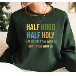 half hood half holy sweatshirt, funny religious sweatshirt, funny christian hoodie, faith sweatshirt, jesus hoodie gift-