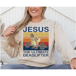 jesus the ultimate deadlifter sweatshirt, cute jesus hoodie, funny christian shirt, religious faith hoodie, weightliftin