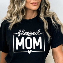 blessed mom svg png, mom svg, mom mode svg, mom life svg, mom vibes svg, mother's day svg, mom gift shirt svg, girl mom