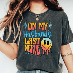 comfort colors on my husbands last nerve shirt, funny wife shirt, last nerve shirt, funny shirt for wife, sarcastic wife