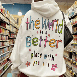 the world is a better place with you in it hoodie, sweatshirt, trendy hoodie, aesthetic hoodie, mental health shirt